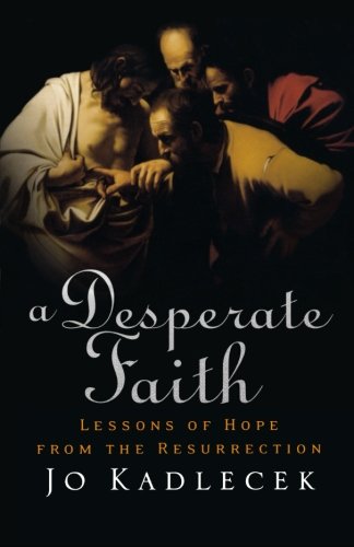 Desperate Faith, A: Lessons of Hope from the Resurrection