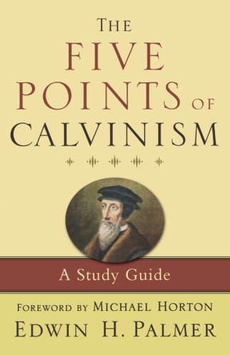The Five Points of Calvinism: A Study Guide