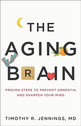 The Aging Brain: Proven Steps to Prevent Dementia and Sharpen Your Mind