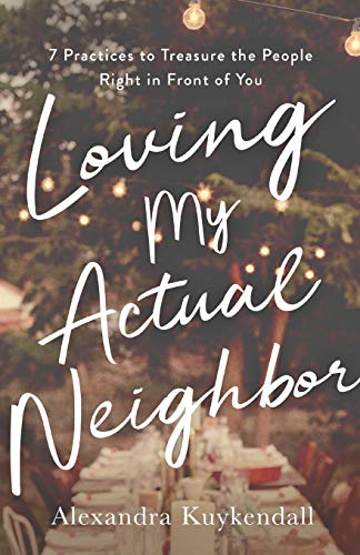 Book Cover Loving My Actual Neighbor: 7 Practices to Treasure the People Right in Front of You
