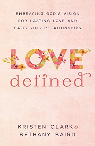Book Cover Love Defined: Embracing God's Vision for Lasting Love and Satisfying Relationships