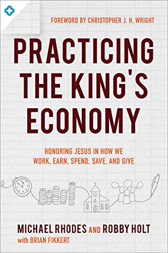 Book Cover Practicing the King's Economy: Honoring Jesus in How We Work, Earn, Spend, Save, and Give