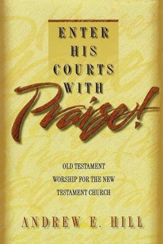 Enter His Courts with Praise!: Old Testament Worship for the New Testament Church