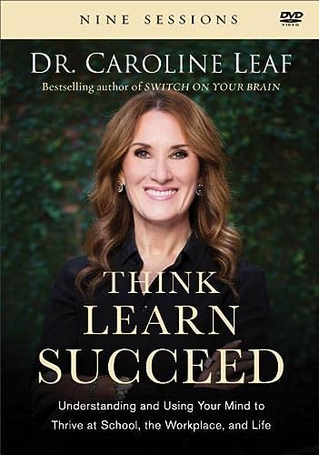 Think, Learn, Succeed: Understanding and Using Your Mind to Thrive at School, the Workplace, and Life