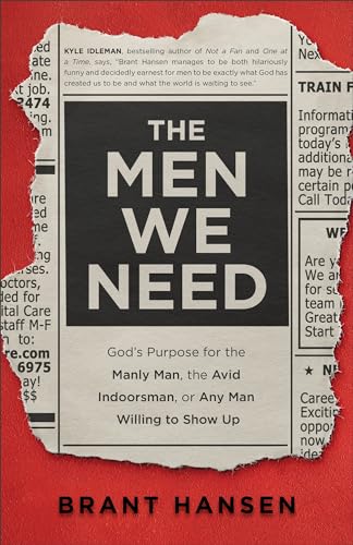 The Men We Need: God’s Purpose for the Manly Man, the Avid Indoorsman, or Any Man Willing to Show Up (Great Gift for Father's Day or Dad's Birthday)