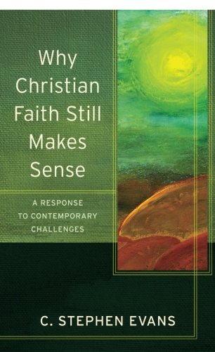 Why Christian Faith Still Makes Sense: A Response to Contemporary Challenges (Acadia Studies in Bible and Theology)