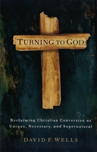 Turning to God: Reclaiming Christian Conversion as Unique, Necessary, and Supernatural