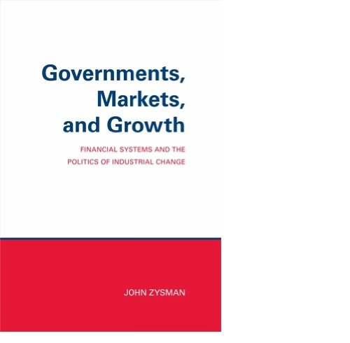 Governments, Markets and Growth: Financial Systems and the Politics of Industrial Change