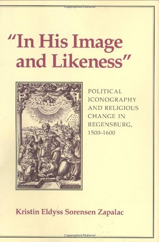 In His Image and Likeness: Political Iconography and Religious Change in Regensburg, 1500-1600
