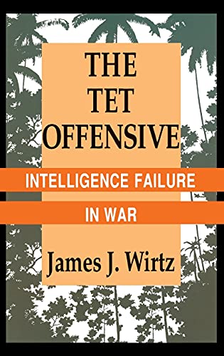 The Tet Offensive: Intelligence Failure in War (Cornell Studies in Security Affairs)