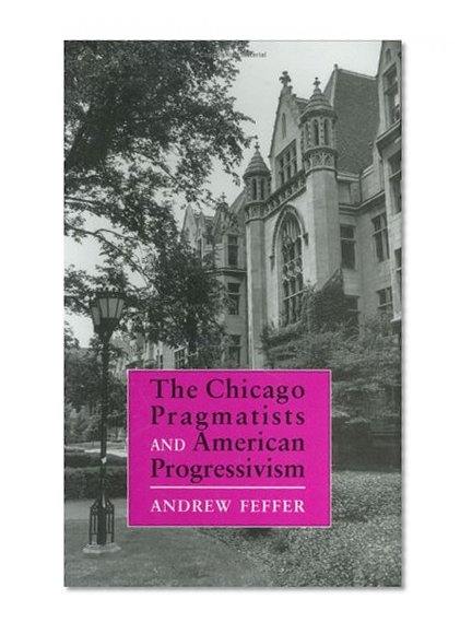 The Chicago Pragmatists and American Progressivism