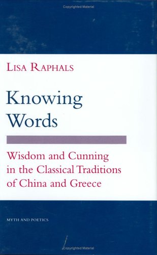 Knowing Words: Wisdom and Cunning in the Classical Traditions of China and Greece (Myth and Poetics)