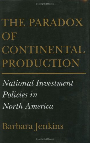 The Paradox of Continental Production: National Investment Policies in North America (Cornell Studies in Political Economy)