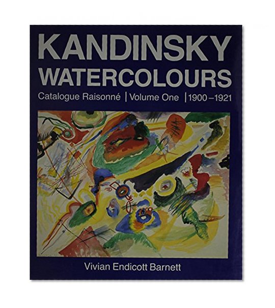 Kandinsky Watercolours: Catalogue RaisonnÃ©, Volume One, 1900-1921 (Kandinsky Watercolours: Catalogue Raisonne)