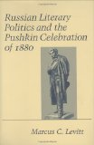 Russian Literary Politics and the Pushkin Celebration of 1880 (Studies of the Harriman Institute)