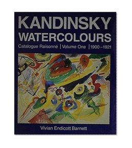 Kandinsky Watercolours: Catalogue RaisonnÃ©, Volume One, 1900-1921 (Kandinsky Watercolours: Catalogue Raisonne)