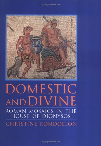 Domestic and Divine: Roman Mosaics in the House of Dionysos