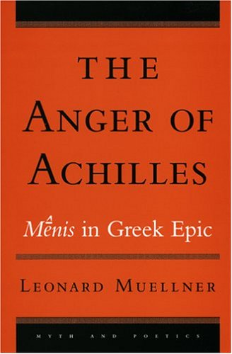 The Anger of Achilles: MÃªnis in Greek Epic (Myth and Poetics)