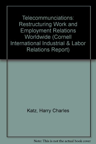 Telecommunications: Restructuring Work and Employment Relations Worldwide (Cornell Industrial and Labor Relations Bibliography Series)