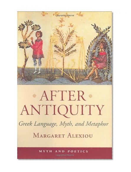 After Antiquity: Greek Language, Myth, and Metaphor (Myth and Poetics)