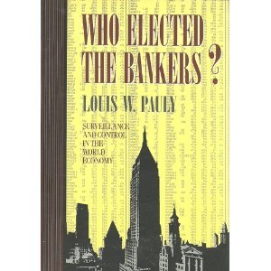 Who Elected the Bankers?: Surveillance and Control in the World Economy (Cornell Studies in Political Economy)