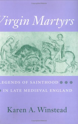 Virgin Martyrs: Legends of Sainthood in Late Medieval England