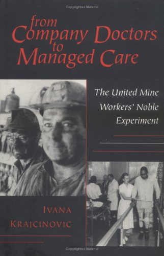 From Company Doctors to Managed Care: The United Mine Workers' Noble Experiment (Cornell Studies in Industrial & Labor Relations)