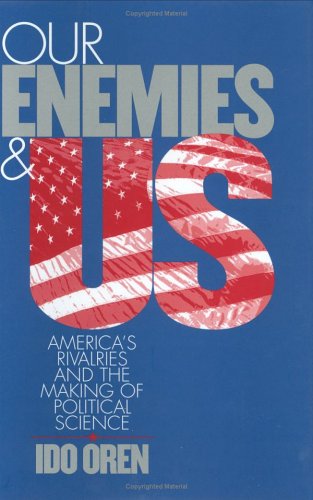 Our Enemies and US: America's Rivalries and the Making of Political Science