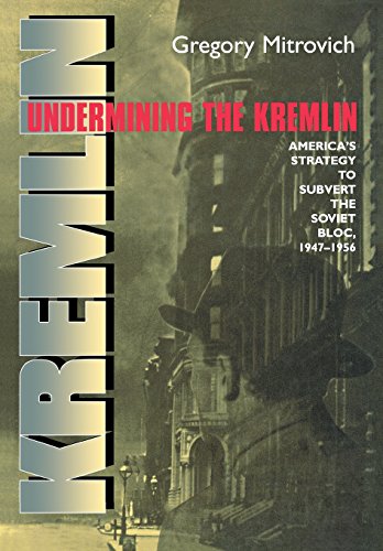 Undermining the Kremlin: America's Strategy to Subvert the Soviet Bloc, 1947â€“1956 (Cornell Studies in Security Affairs)