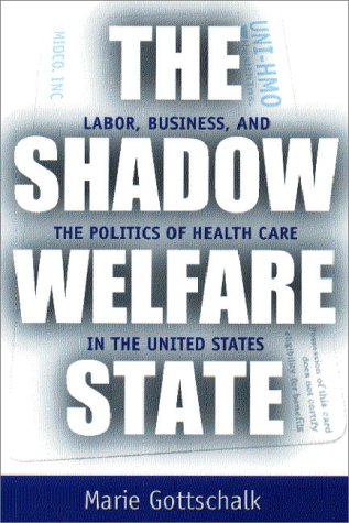 The Shadow Welfare State: Labor, Business, and the Politics of Health Care in the United States (ILR Press Books)