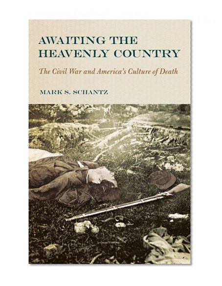 Awaiting the Heavenly Country: The Civil War and America's Culture of Death