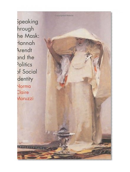 Speaking through the Mask: Hannah Arendt and the Politics of Social Identity (Psychoanalysis and Social Theory)