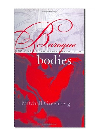 Baroque Bodies: Psychoanalysis and the Culture of French Absolutism