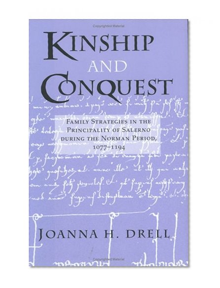 Kinship and Conquest: Family Strategies in the Principality of Salerno during the Norman Period, 1077-1194
