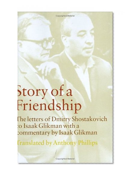 Story of a Friendship: The Letters of Dmitry Shostakovich to Isaak Glikman, 1941-1975