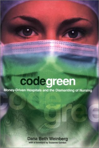 Code Green: Money-Driven Hospitals and the Dismantling of Nursing (ILR Press Books)