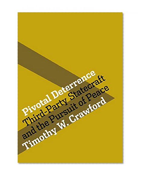 Pivotal Deterrence: Third-Party Statecraft and the Pursuit of Peace (Cornell Studies in Security Affairs)