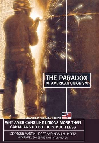 The Paradox of American Unionism: Why Americans Like Unions More Than Canadians Do, But Join Much Less