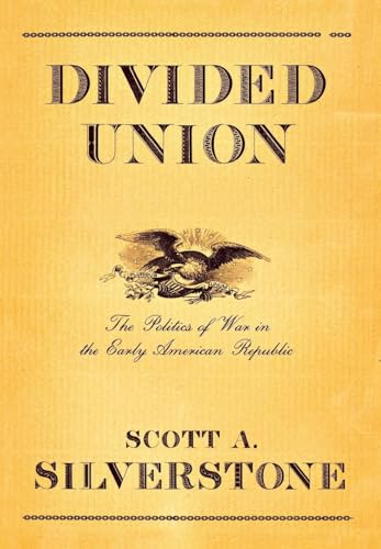 Divided Union: The Politics of War in the Early American Republic (Cornell Studies in Security Affairs)