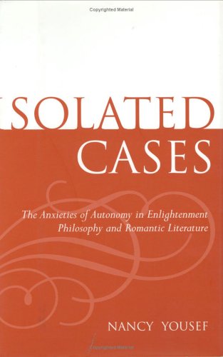 Isolated Cases: The Anxieties of Autonomy in Enlightenment Philosophy and Romantic Literature