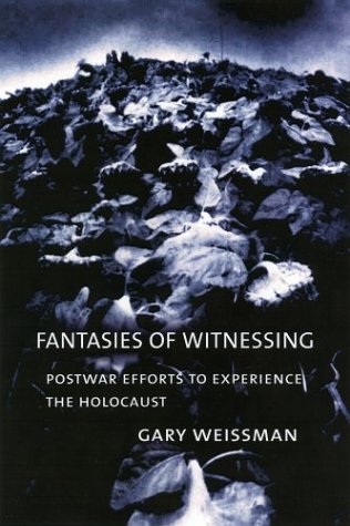 Fantasies of Witnessing: Postwar Efforts to Experience the Holocaust