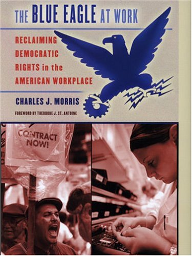 The Blue Eagle at Work: Reclaiming Democratic Rights in the American Workplace