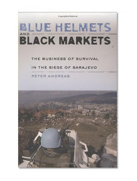Blue Helmets and Black Markets: The Business of Survival in the Siege of Sarajevo