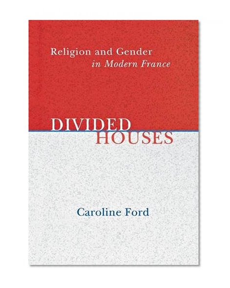 Divided Houses: Religion and Gender in Modern France
