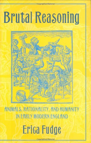 Brutal Reasoning: Animals, Rationality, and Humanity in Early Modern England