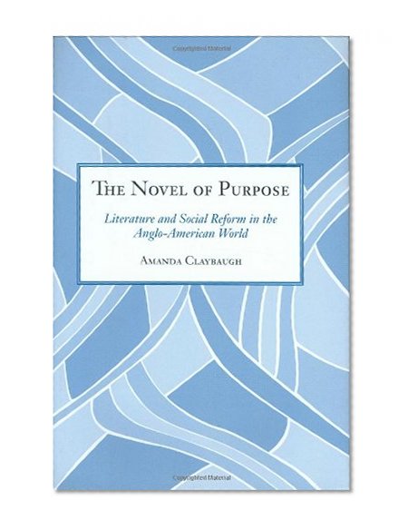 The Novel of Purpose: Literature and Social Reform in the Anglo-American World