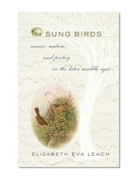 Sung Birds: Music, Nature, and Poetry in the Later Middle Ages