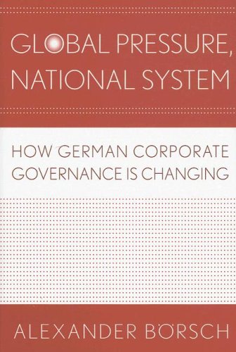 Global Pressure, National System: How German Corporate Governance Is Changing (Cornell Studies in Political Economy)