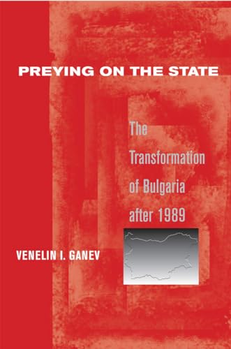 Preying on the State: The Transformation of Bulgaria after 1989