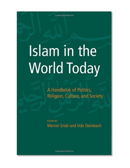 Islam in the World Today: A Handbook of Politics, Religion, Culture, and Society